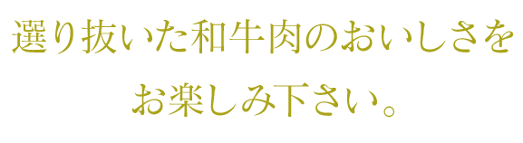 選り抜いた和牛肉のおいしさをお楽しみ下さい。